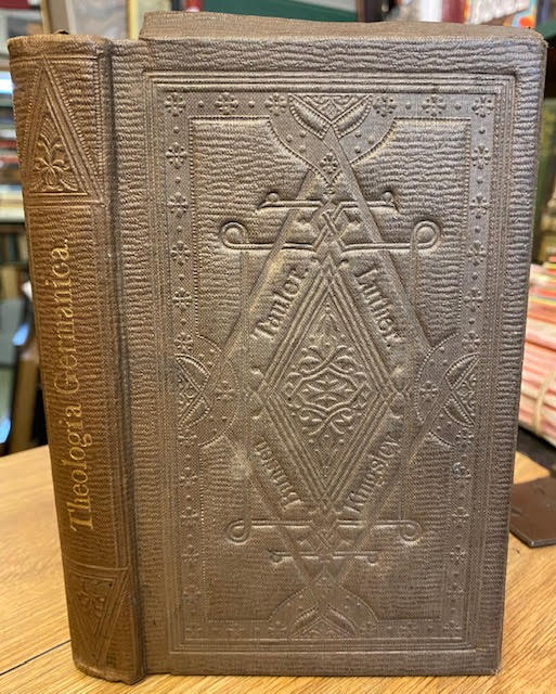 Theologia Germanica; Which Setteth forth many fair Lineaments of Divine Truth, and Saith Very Lofty and Lovely Things Touching a Perfect Life - Dr. Pfeiffer (editor); Winkworth, Susanna (translator)