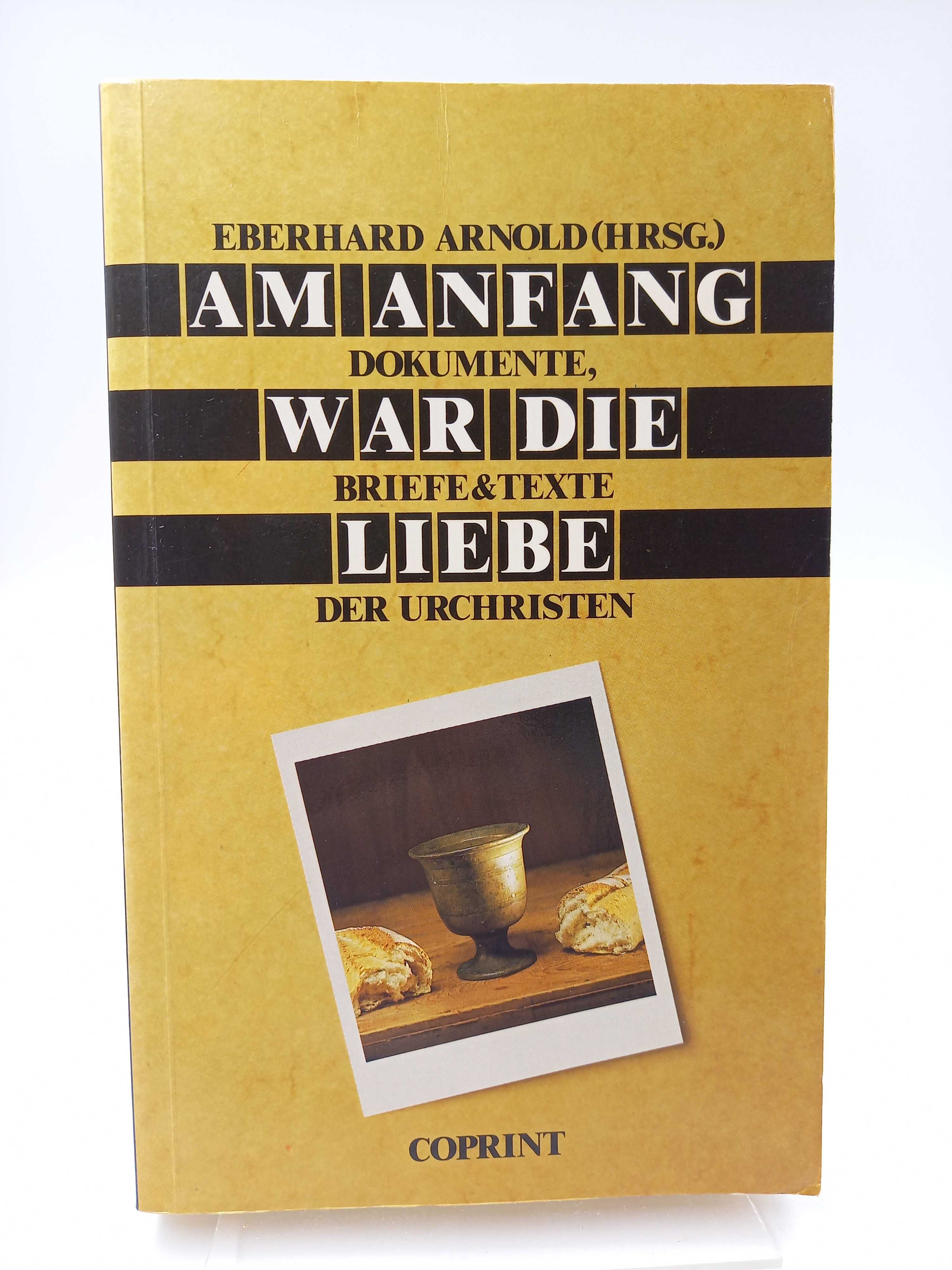 Am Anfang war die Liebe Dokumente, Briefe & Texte der Urchristen - Arnold, Eberhard (Hg.) -