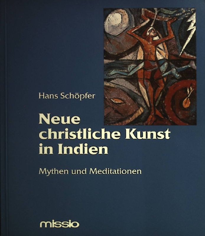 Neue christliche Kunst in Indien : Mythen und Meditationen. - Schöpfer, Hans und Jyoti Sahi