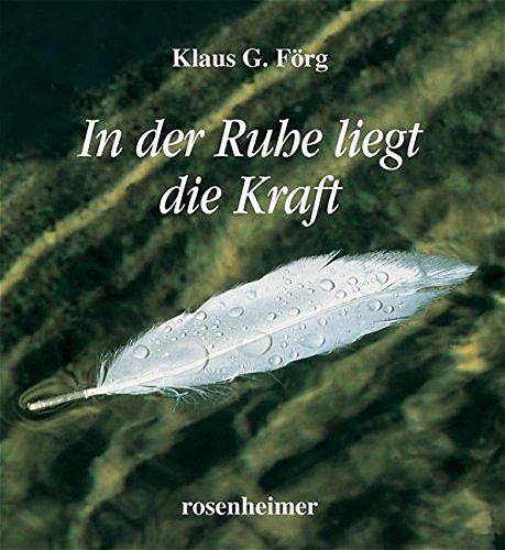 In der Ruhe liegt die Kraft. Klaus G. Förg - Förg, Klaus G. (Mitwirkender)