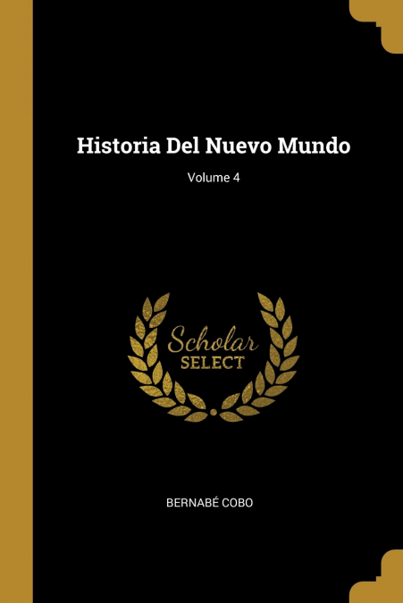 Historia Del Nuevo Mundo; Volume 4 - Bernabé Cobo