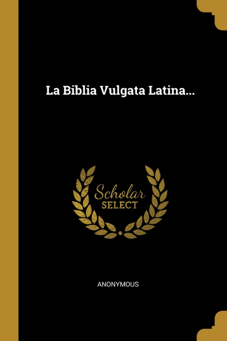La Biblia Vulgata Latina. - Anonymous