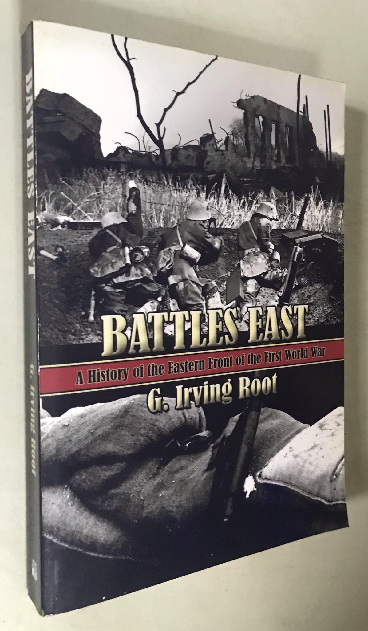 Battles East: A History of the Eastern Front of the First World War - Root, G. Irving