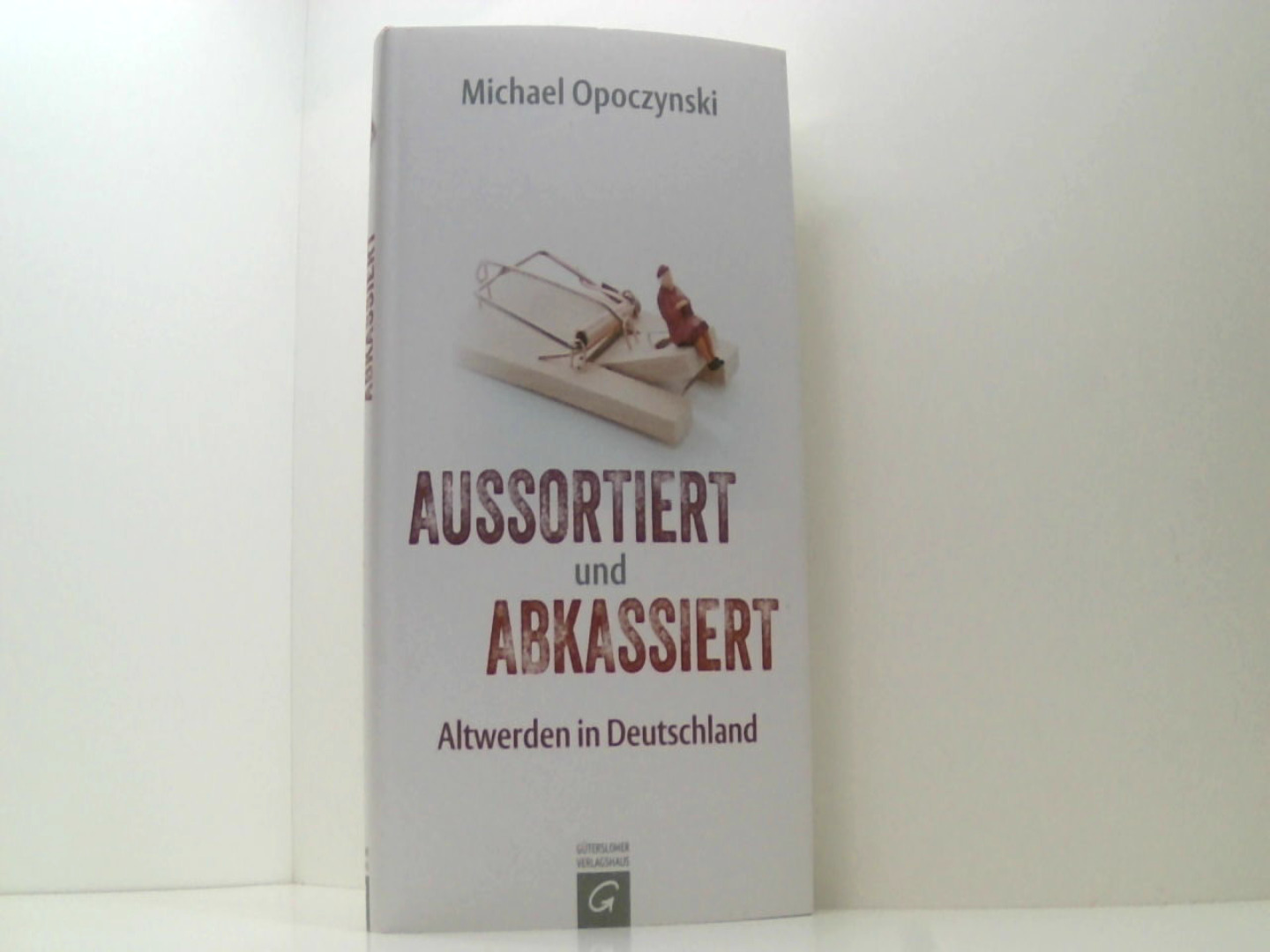 Aussortiert und abkassiert: Altwerden in Deutschland - Opoczynski, Michael