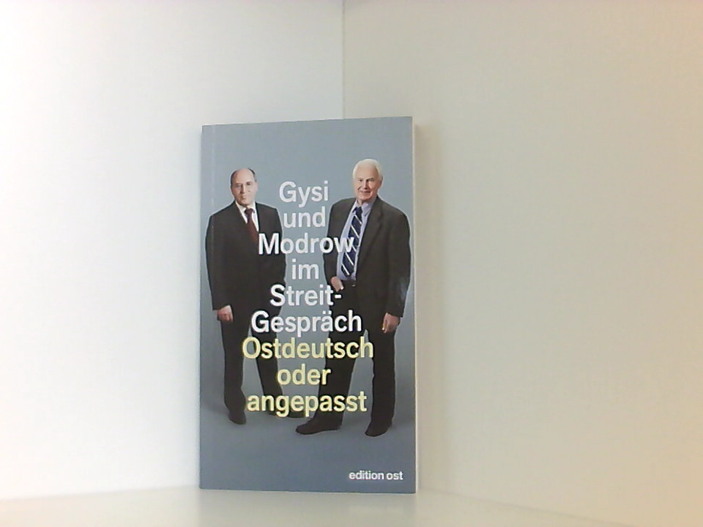 Ostdeutsch oder angepasst. Gysi und Modrow im Streitgespräch (edition ost) - Gregor, Gysi und Modrow Hans