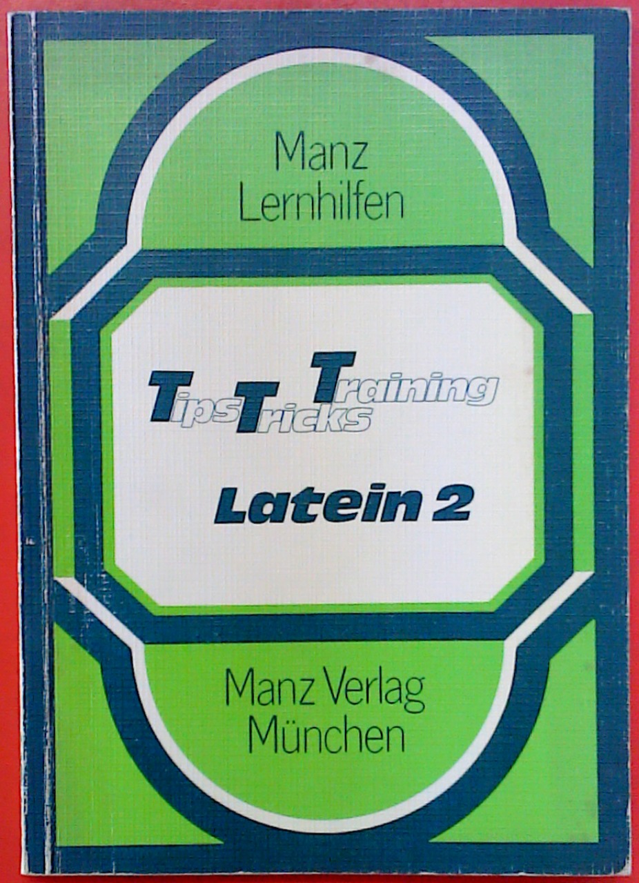 Tips Tricks Training, Latein 2, Hilfen und Übungen für Latein-Anfänger mit folgenden Schwerpunkten: Formenlehre des Verbums (alle Konjugationen), Besonderheiten des Konjunktivs, Partizipien im Satzverband, Steigerung, Adverbien, Pronomina - Dr. Gerhard Fink