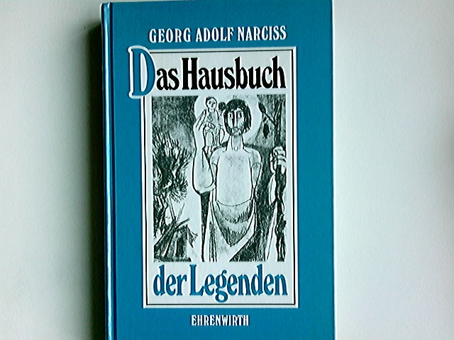 Das Hausbuch der Legenden : Legenden aus aller Welt. Georg Adolf Narciss. Vorw. von Gertrud von Le Fort - Narciss, Georg A. (Herausgeber)