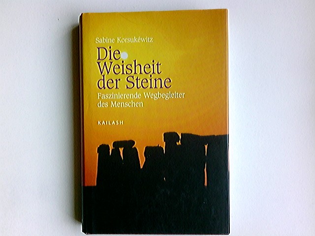 Die Weisheit der Steine : faszinierende Wegbegleiter des Menschen. Kailash - Korsukéwitz, Sabine