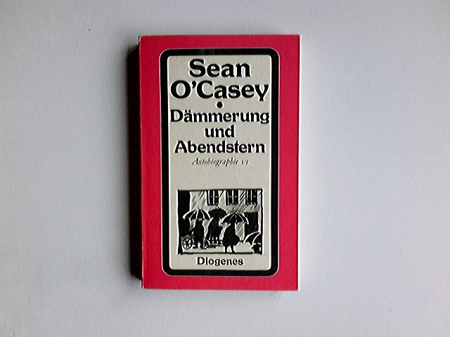 Dämmerung und Abendstern. Aus d. Engl. von Werner Beyer / O'Casey, Sean: Autobiographie ; 6; Diogenes-Taschenbuch ; 150 - O'Casey, Sean