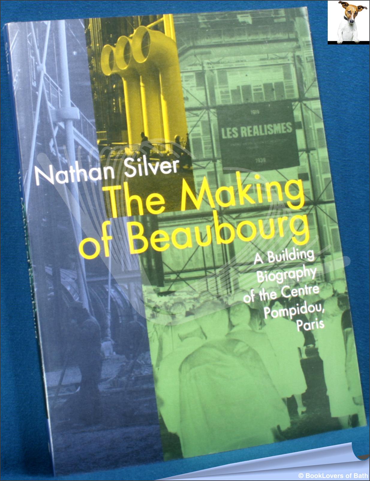 The Making of the Beaubourg: A Building Biography of the Centre Pompidou, Paris - Nathan Silver