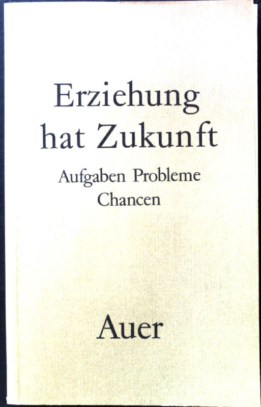 Erziehung hat Zukunft : Aufgaben, Probleme, Chancen. - Kopp, Ferdinand