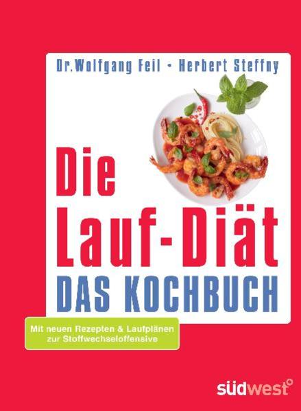 Die Lauf-Diät - Das Kochbuch: Mit neuen Rezepten & Laufplänen zur Stoffwechseloffensive - Feil, Wolfgang und Herbert Steffny