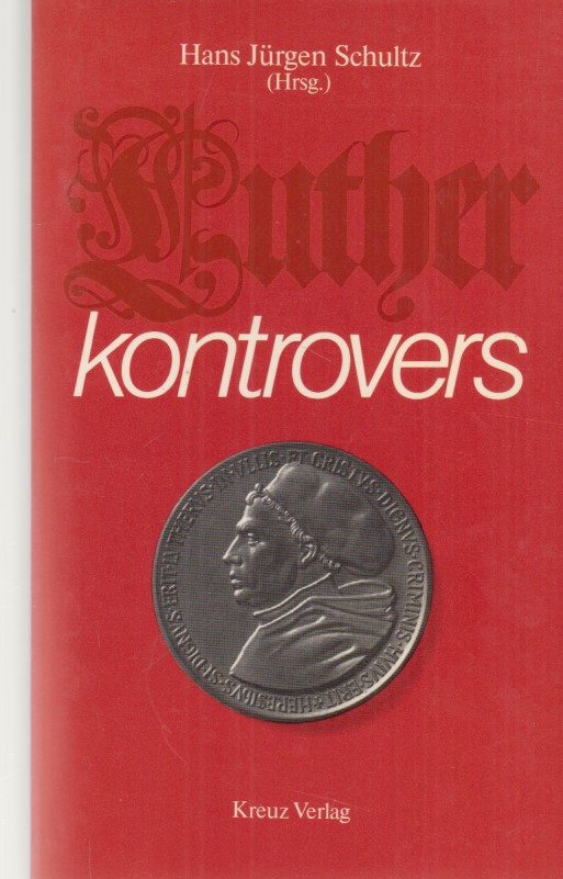 Luther kontrovers. Hrsg. von Hans Jürgen Schultz. - Luther, Martin und Hans Jürgen Schultz (Hrsg.)