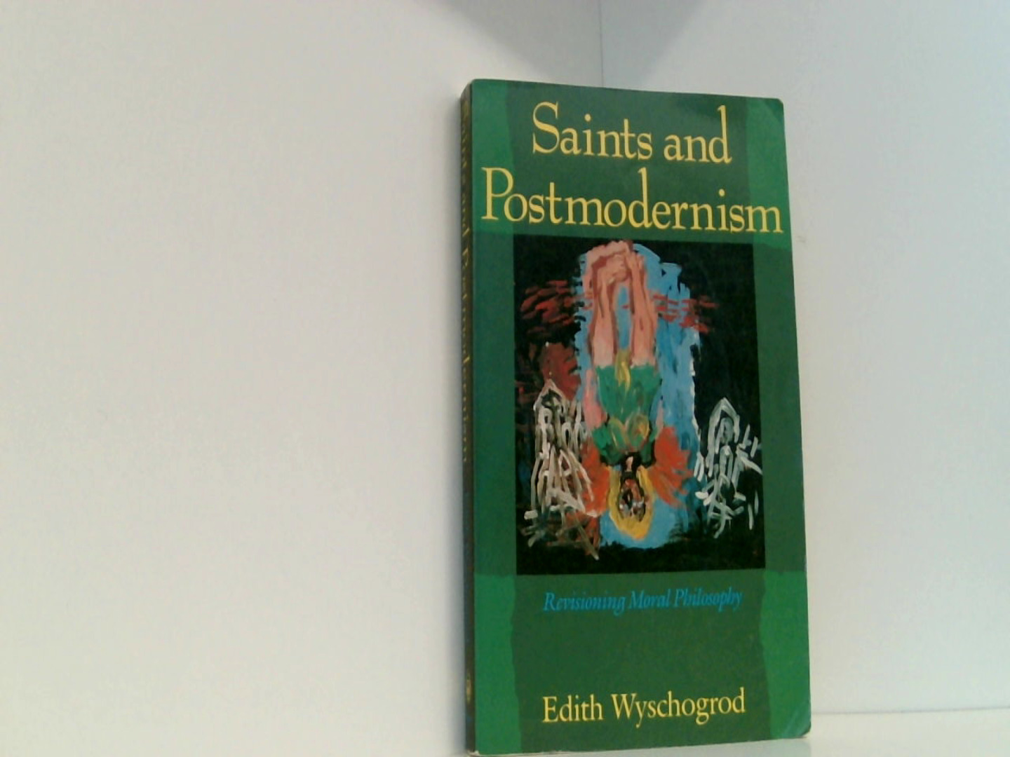 Saints and Postmodernism: Revisioning Moral Philosophy (Religion and Postmodernism) - Wyschogrod, Edith