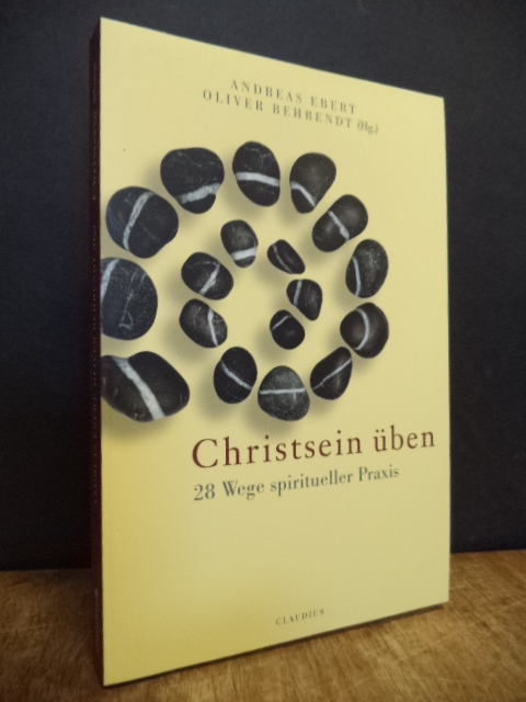 Christsein üben - 28 Wege spiritueller Praxis, - Ebert, Andreas / Oliver Behrendt,