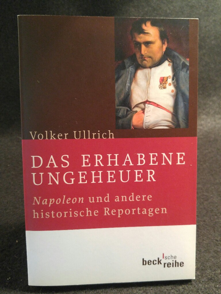 Das erhabene Ungeheuer Napoleon und andere historische Reportagen - Ullrich, Volker