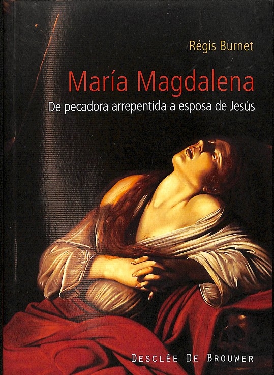 MARÍA MAGDALENA - SIGLO I AL XXI DE PECADORA ARREPENTIDA A ESPOSA DE JESÚS. HISTORIA DE LA RECEPC. - BURNET, RÉGIS
