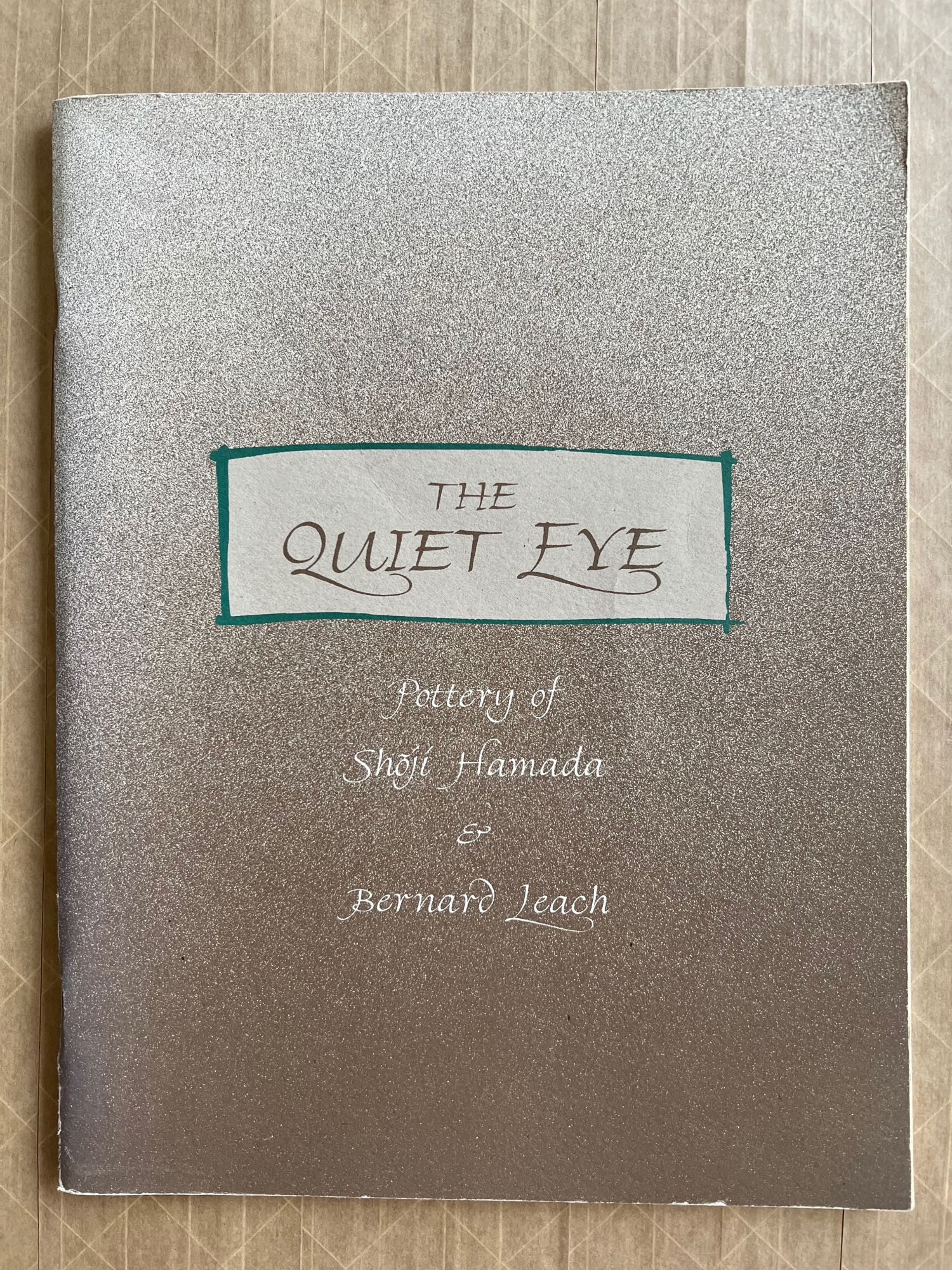 The Quiet Eye : Pottery of Shoji Hamada & Bernard Leach.; "The Quiet Eye: Pottery of Shoji Hamada and Bernard Leach . co-curated by Carole Austin and