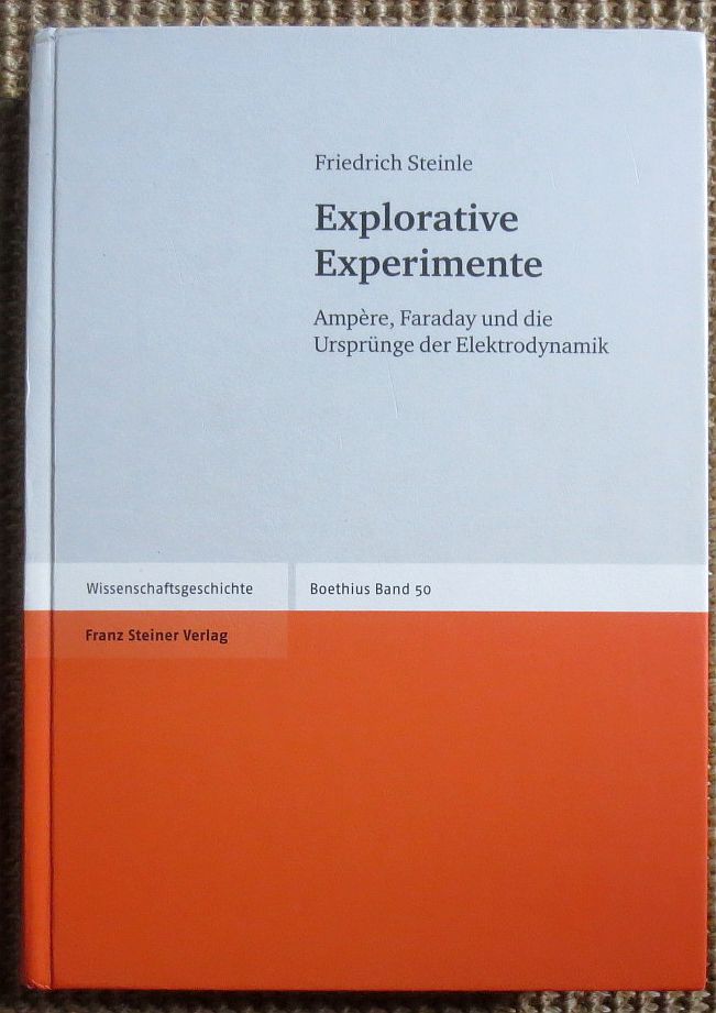 Explorative Experimente : Ampère, Faraday und die Ursprünge der Elektrodynamik ; Boethius ; Bd. 50 - Steinle, Friedrich