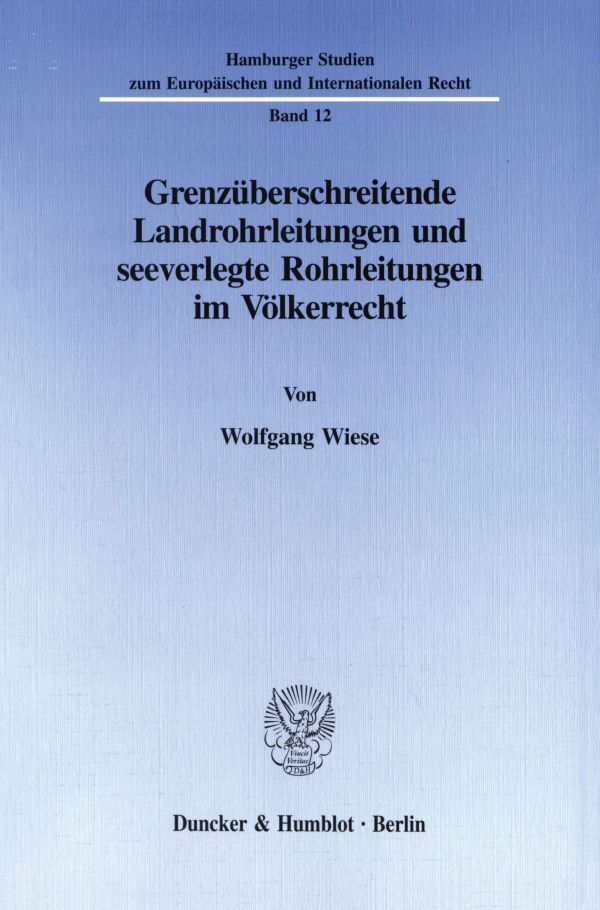 Grenzüberschreitende Landrohrleitungen und seeverlegte Rohrleitungen im Voelkerrecht - Wolfgang Wiese