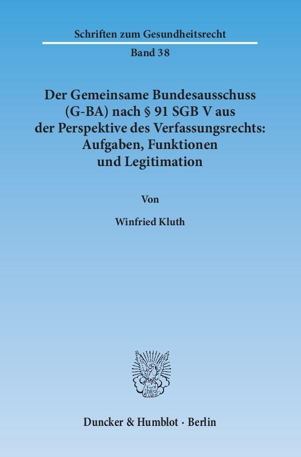 Der Gemeinsame Bundesausschuss (G-BA) nach Â§ 91 SGB V aus der Perspektive des Verfassungsrechts: Aufgaben, Funktionen und Legitimation. - Kluth, Winfried