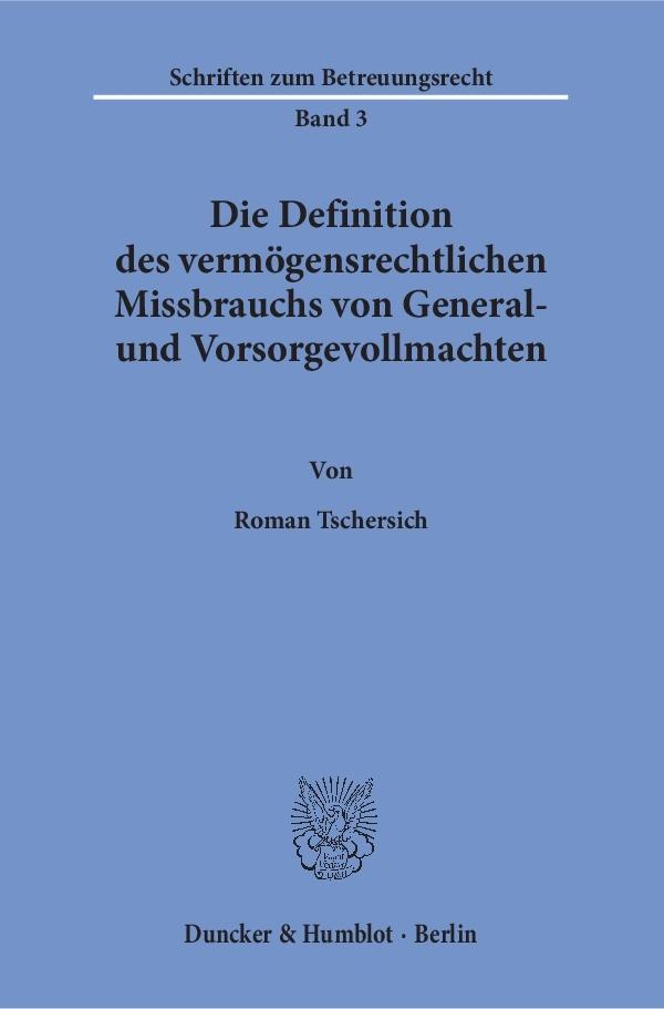 Die Definition des vermÃ¶gensrechtlichen Missbrauchs von General- und Vorsorgevollmachten. - Tschersich, Roman