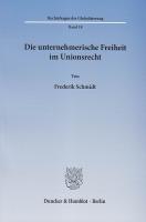 Die unternehmerische Freiheit im Unionsrecht. - Schmidt, Frederik