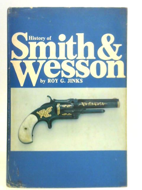 History of Smith & Wesson: Nothing of Importance Will Come without Effort - Roy G. Jinks