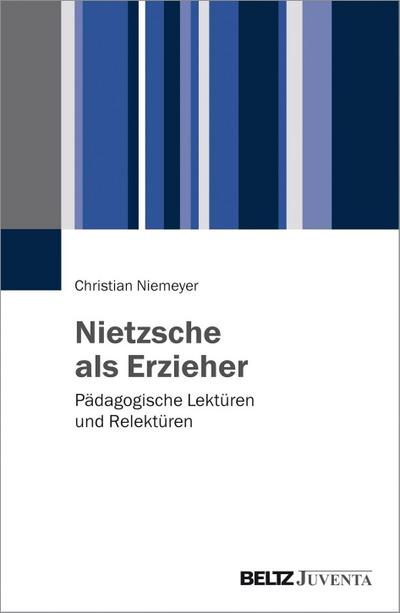 Nietzsche als Erzieher : Pädagogische Lektüren und Relektüren - Christian Niemeyer