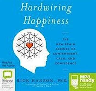 Hardwiring Happiness : The New Brain Science of Contentment, Calm, and Confidence - Rick Hanson