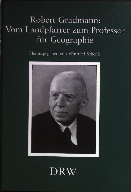 Robert Gradmann : vom Landpfarrer zum Professor für Geographie ; Würdigung seiner wissenschaftlichen Leistungen ; Beiträge zum Symposium anlässlich des 50. Todestages von Robert Gradmann. Schriften zur südwestdeutschen Landeskunde ; 42 - Schenk, Winfried und Robert Gradmann