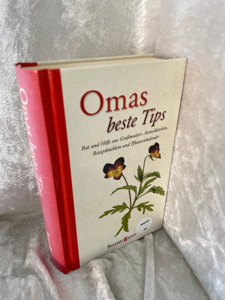 Omas beste Tips: Rat und Hilfe aus Großmutters Arzneikästlein, Rezeptbüchlein und Pflanzenkalender Rat und Hilfe aus Großmutters Arzneikästlein, Rezeptbüchlein und Pflanzenkalender