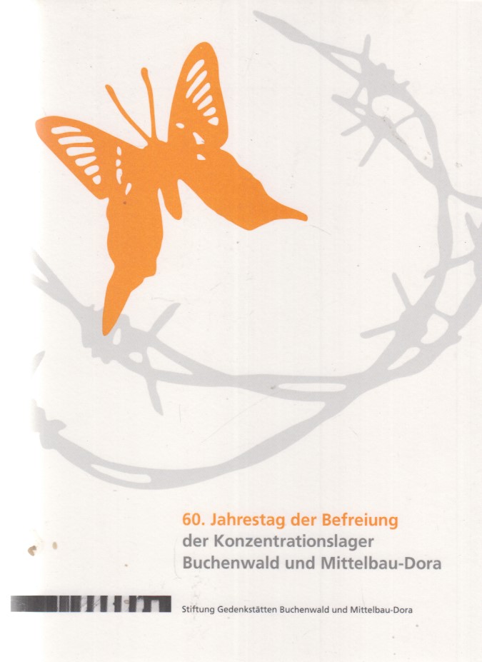 60. Jahrestag der Befreiung der Konzentrationslager Buchenwald und Mittelbau-Dora : 6. - 12. April 2005. Hrsg. von der Stiftung Gedenkstätten Buchenwald und Mittelbau-Dora. - Härtl, Ursula (Red.)