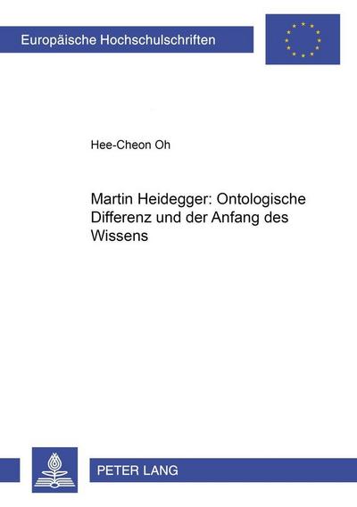 Martin Heidegger: Ontologische Differenz und der Anfang des Wissens - Hee-Cheon Oh