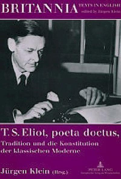 T. S. Eliot, poeta doctus, Tradition und die Konstitution der klassischen Moderne : Mit einem Beitrag von Wolfgang Iser - Jürgen Klein