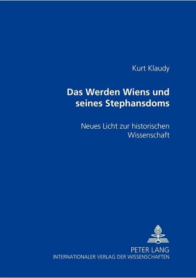 Das Werden Wiens und seines Stephansdoms : Neues Licht zur historischen Wissenschaft - Kurt Klaudy