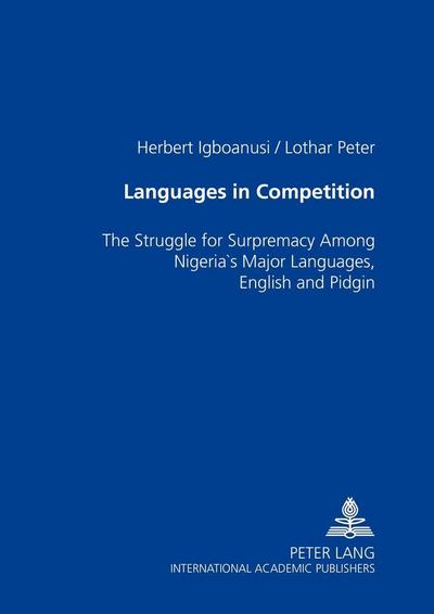 Languages in Competition : The Struggle for Supremacy Among Nigeria's Major Languages, English and Pidgin - Lothar Peter