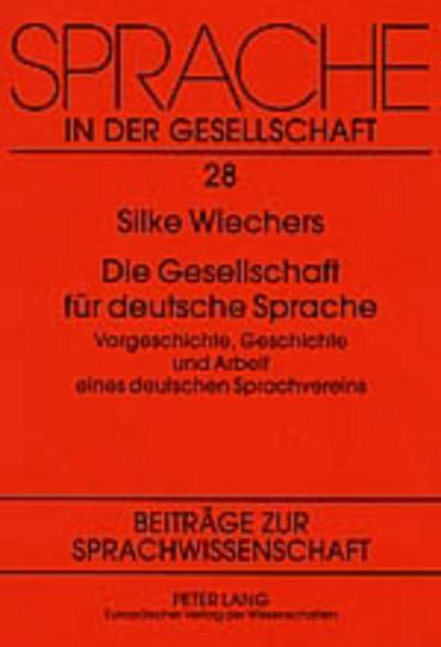 Die Gesellschaft für deutsche Sprache : Vorgeschichte, Geschichte und Arbeit eines deutschen Sprachvereins - Silke Wiechers