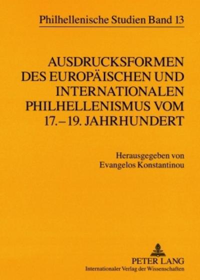 Ausdrucksformen des europäischen und internationalen Philhellenismus vom 17.-19. Jahrhundert- Forms of European and International Philhellenism from the 17 th to 19 th Centuries - Evangelos Konstantinou