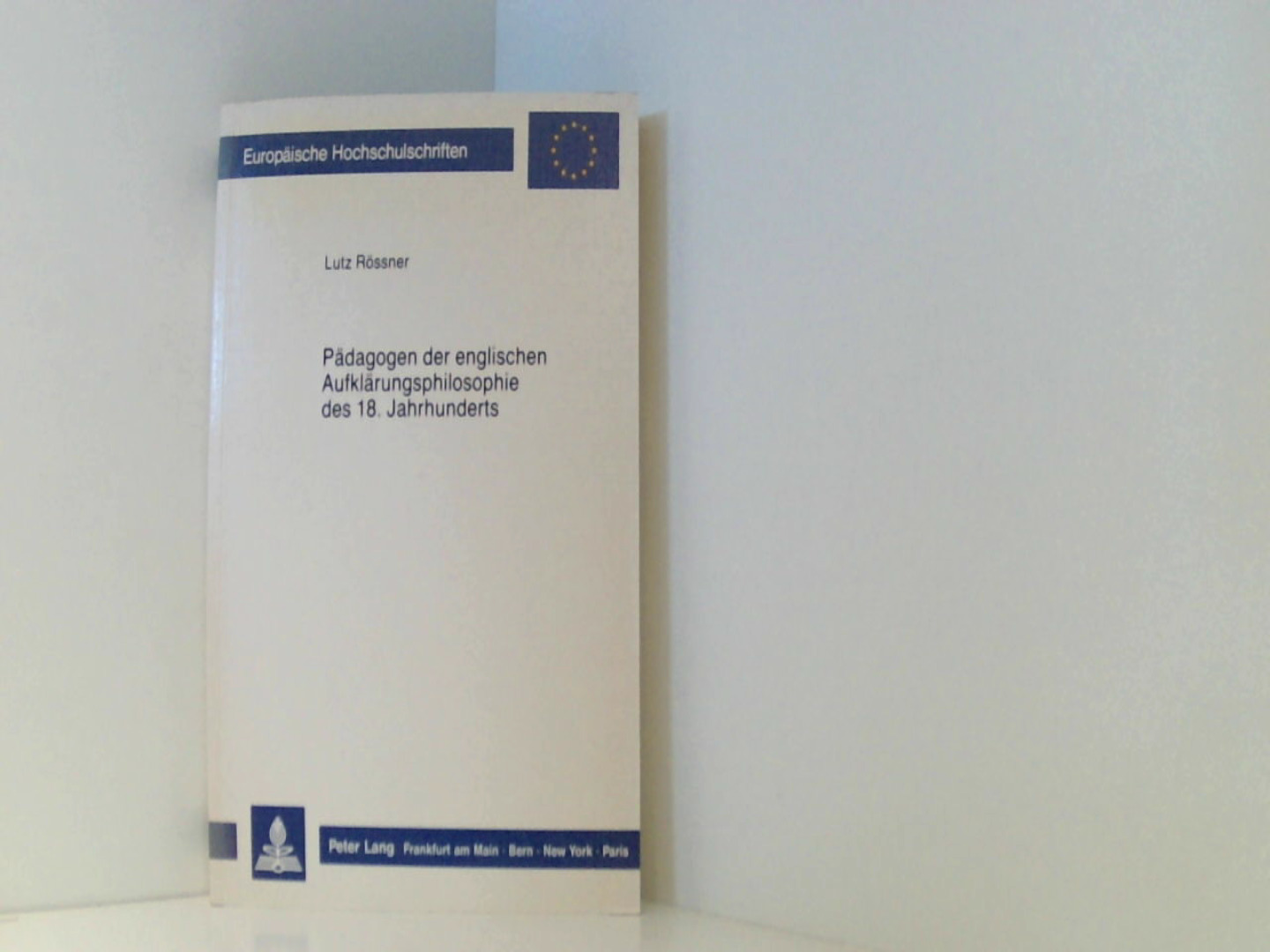 Pädagogen der englischen Aufklärungsphilosophie des 18. Jahrhunderts: Philosophische Studien zur Geschichte der empirischen Pädagogik IV (Europäische . Philosophy / Série 20: Philosophie, Band 247) - Rössner, Lutz