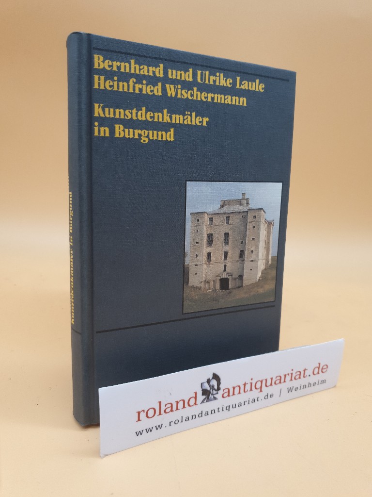 Kunstdenkmäler in Frankreich Teil: Burgund / Text und Bildausw. von Bernhard Laule . - Laule, Bernhard, U Laule und H Wischermann