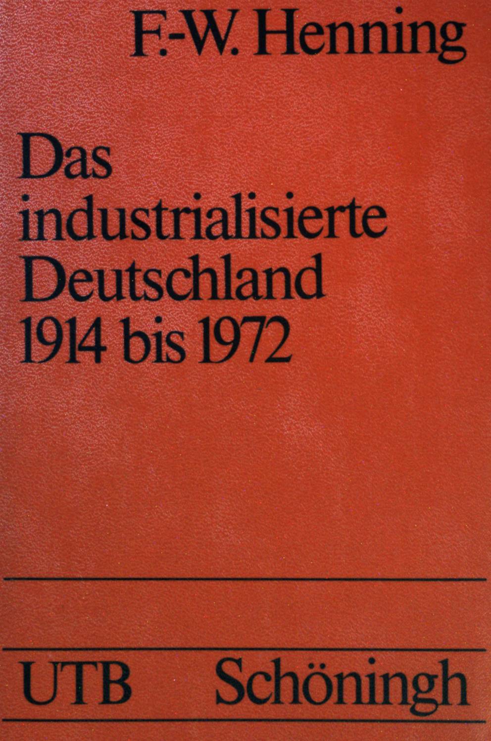 Das industrialisierte Deutschland 1914 bis 1972 : Wirtschafts- und Sozialgeschichte; Teil: Bd. 3., mit 11 Tabellen. UTB ; (Nr 337) - Henning, Friedrich-Wilhelm