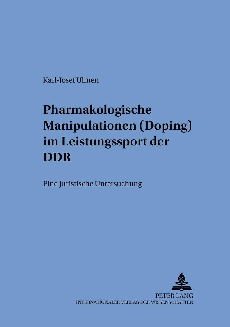 Pharmakologische Manipulationen (Doping) im Leistungssport der DDR - Ulmen, Karl-Josef