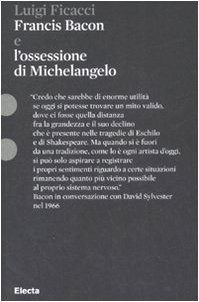 Francis Bacon e l'ossessione di Michelangelo - Ficacci Luigi