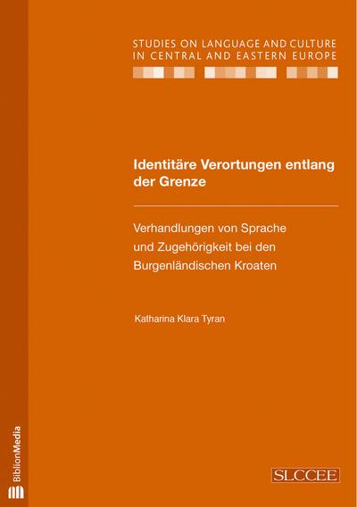 Identitäre Verortungen entlang der Grenze : Verhandlungen von Sprache und Zugehörigkeit bei den Burgenländischen Kroaten - Katharina Klara Tyran