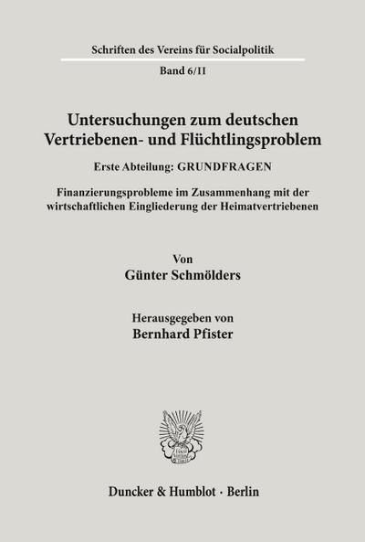 Untersuchungen zum deutschen Vertriebenen- und Flüchtlingsproblem. : Erste Abteilung: Grundfragen. II: Schmölders, Günter unter Mitarbeit von H. Müller / H. Friederichs: Finanzierungsprobleme im Zusammenhang mit der wirtschaftlichen Eingliederung der Heimatvertriebenen. - Günter Schmölders