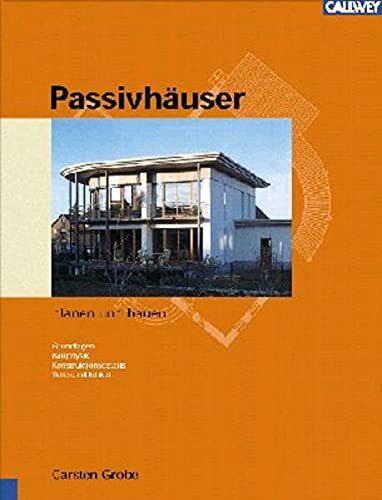 Passivhäuser planen und bauen: Grundlagen - Bauphysik, Konstruktionsdetails - Wirtschaftlichkeit - Grobe, Carsten