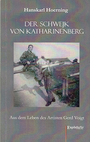 Der Schweijk von Katharinenberg. Aus dem Leben des Artisten Gerd Voigt. Aufgeschrieben von einem Pfeffermüller i.R. - Hoerning, Hanskarl