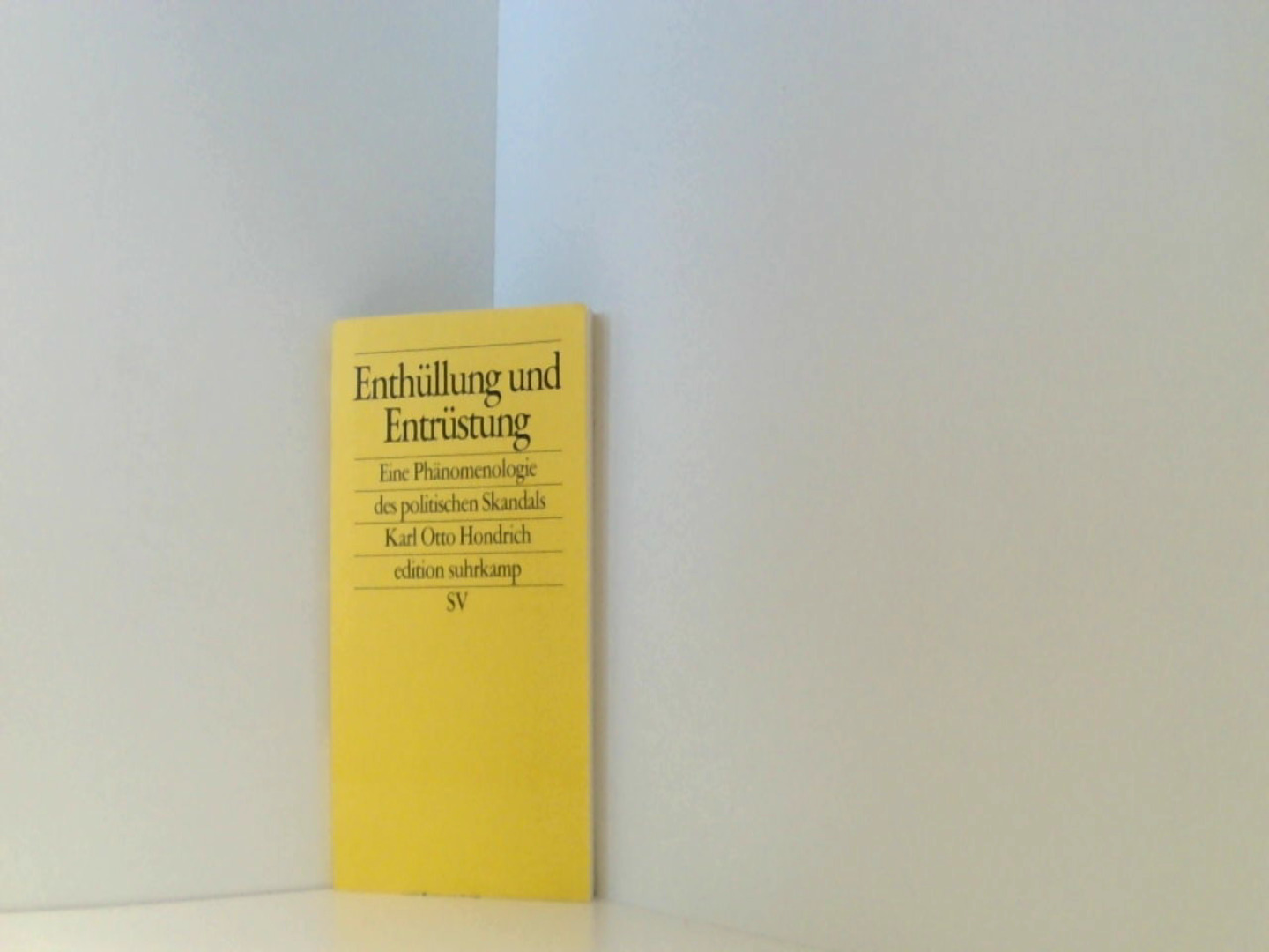 Enthüllung und Entrüstung: Eine Phänomenologie des politischen Skandals (edition suhrkamp) - Hondrich Karl, Otto