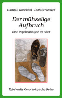 Der mühselige Aufbruch. Eine Psychoanalyse im Alter Reinhardts gerontologische Reihe ; Bd. 24. - Radebold, Hartmut und Ruth Schweizer